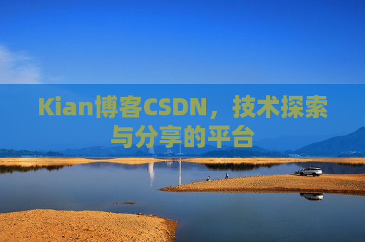 Kian博客CSDN，技术探索与分享的平台